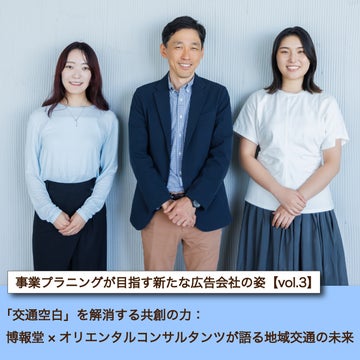 事業プラニングが目指す新たな広告会社の姿【vol.3】　「交通空白」を解消する共創の力：博報堂×オリエンタルコンサルタンツが語る地域交通の未来