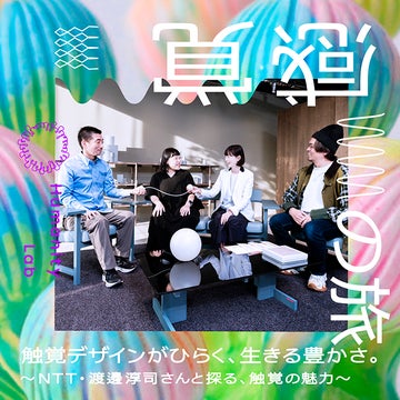 感覚の旅　第３回<br>触覚デザインがひらく、生きる豊かさ。<br>~NTT・渡邊淳司さんと探る、触覚の魅力~