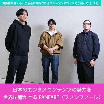 博報堂が考える、生活者に支持されるコンテンツのつくり方と届け方【vol.4】日本のエンタメコンテンツの魅力を世界に響かせるFANFARE（ファンファーレ）