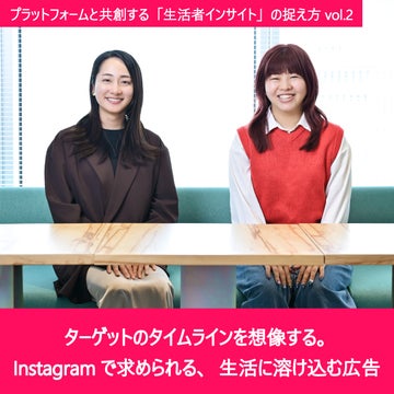 プラットフォームと共創する「生活者インサイト」の捉え方 vol.2~ターゲットのタイムラインを想像する。Instagramで求められる、生活に溶け込む広告