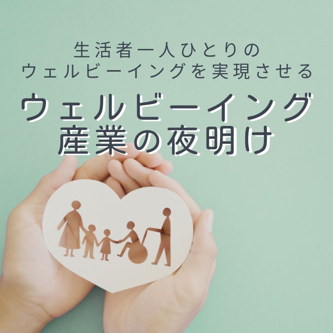 生活者一人ひとりのウェルビーイングを実現させる――「ウェルビーイング産業の夜明け」